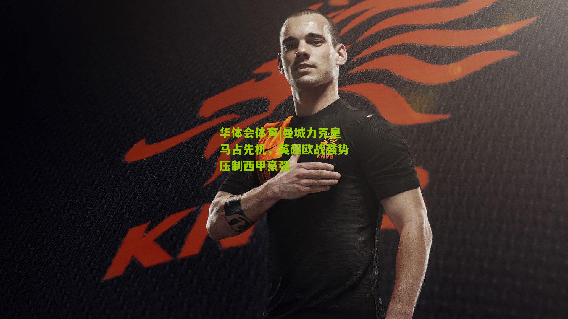 华体会体育|曼城力克皇马占先机，英超欧战强势压制西甲豪强