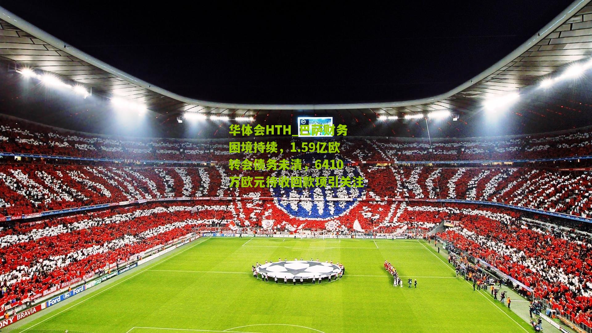 华体会HTH_巴萨财务困境持续，1.59亿欧转会债务未清，6410万欧元待收回款项引关注