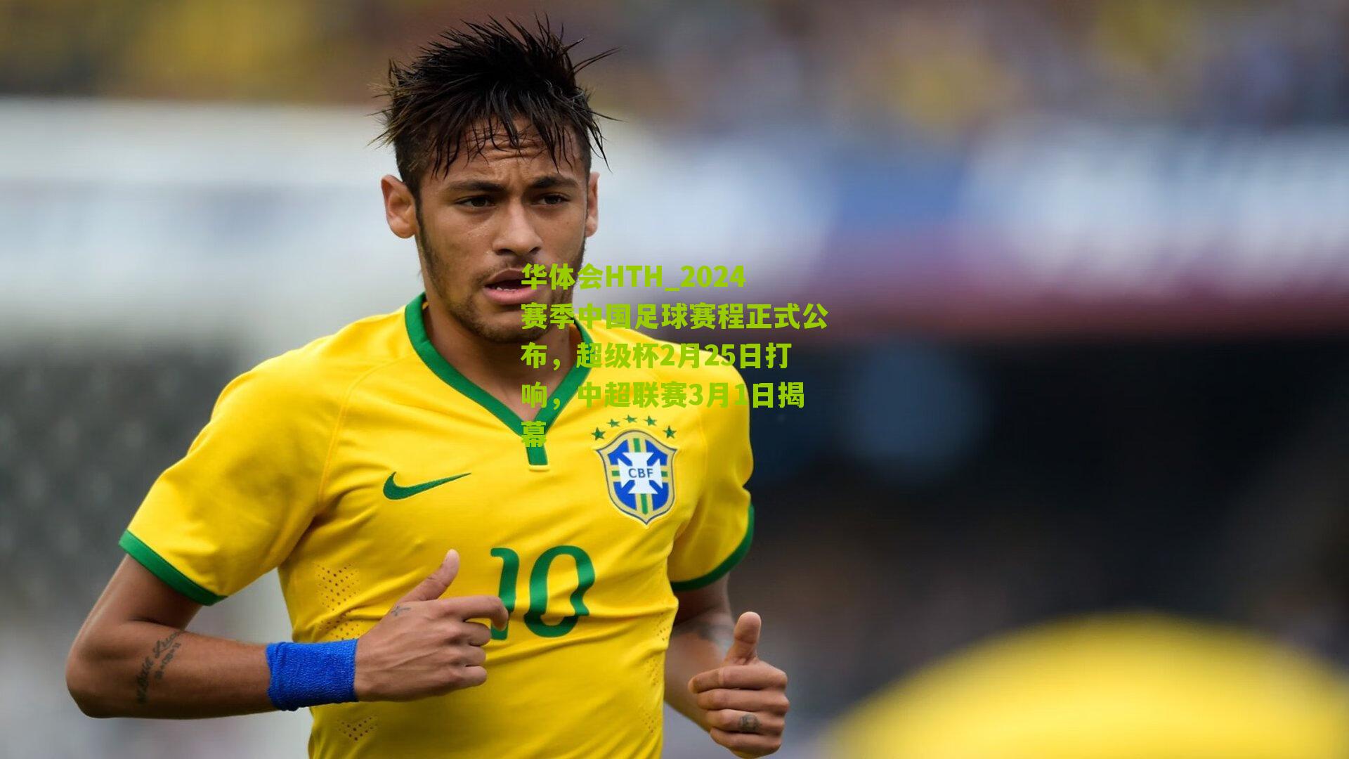 华体会HTH_2024赛季中国足球赛程正式公布，超级杯2月25日打响，中超联赛3月1日揭幕